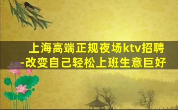 上海高端正规夜场ktv招聘-改变自己轻松上班生意巨好
