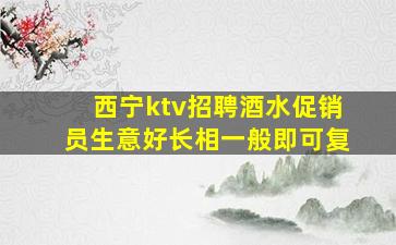 西宁ktv招聘酒水促销员生意好长相一般即可复